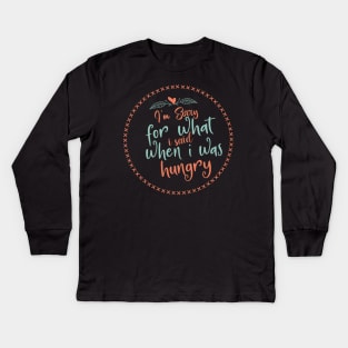 I'm Sorry For What I Said When I Was Hungry Kids Long Sleeve T-Shirt